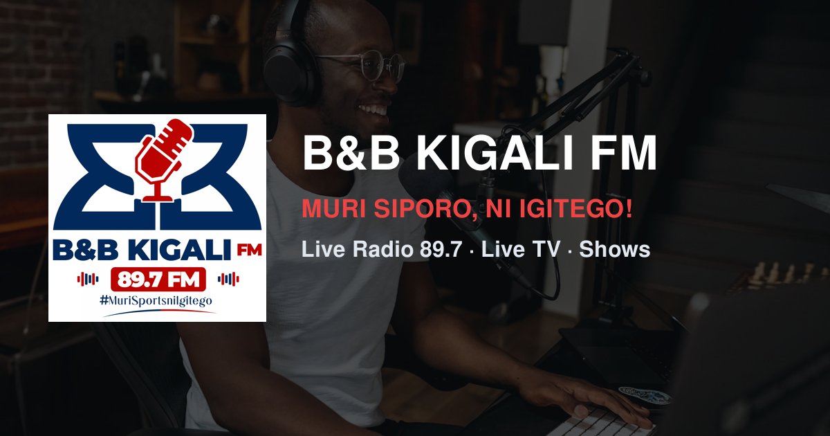 B&B KIGALI FM 89.7 — Live Radio, Live TV & Shows